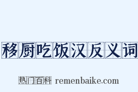 移厨吃饭汉反义词是什么意思的图片